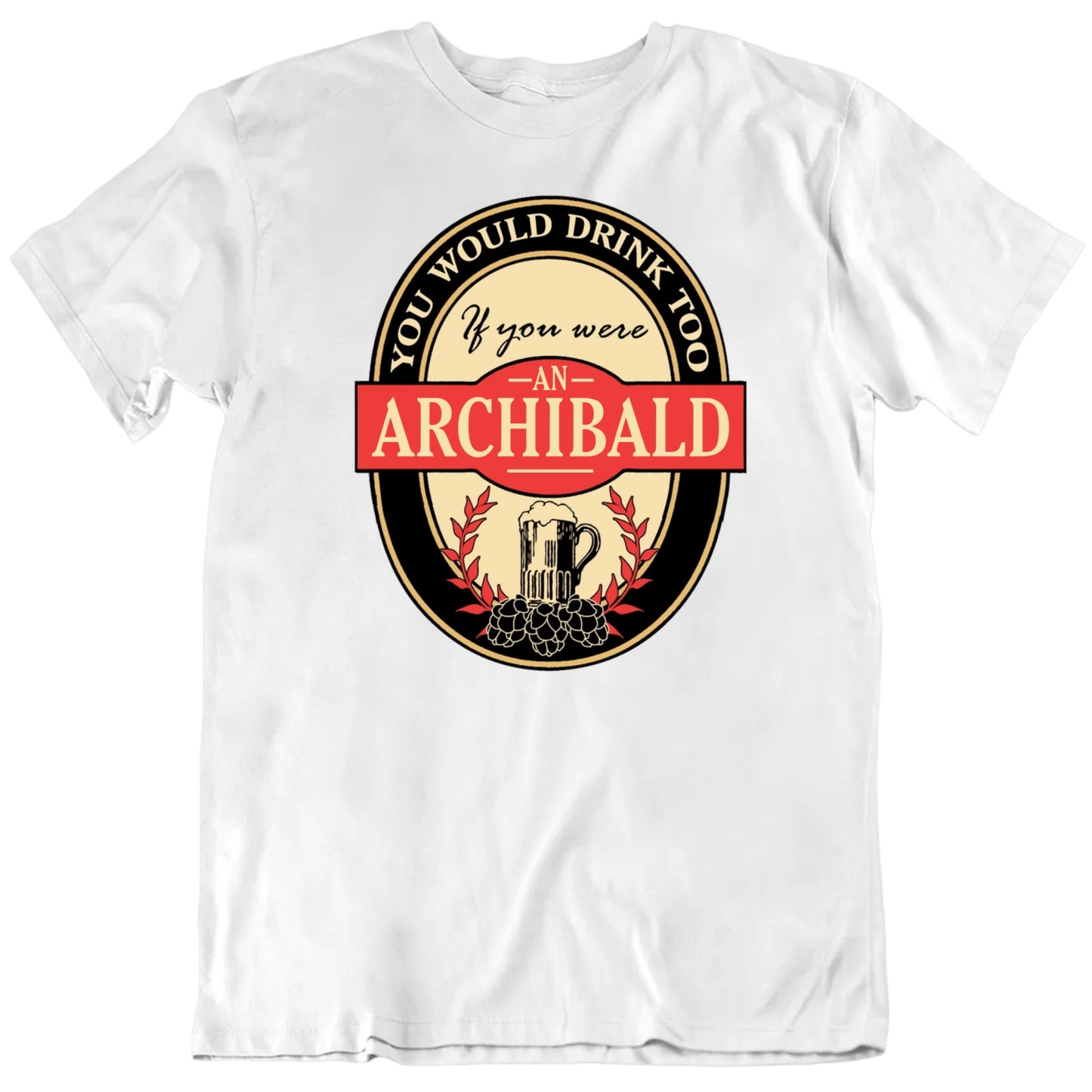 Customizable You Would Drink Too If You Were A Custom Name Beer Label Personalized Premium Quality Unisex Gift T Shirt