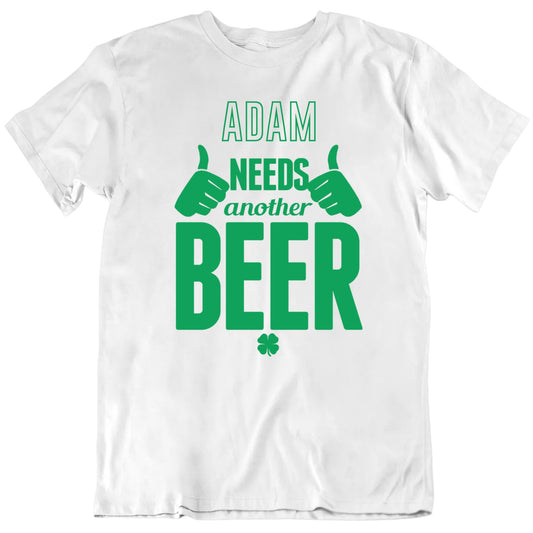 Customizable Name Needs Another Beer Personalized Premium Quality Unisex St Patrick's Gift T Shirt