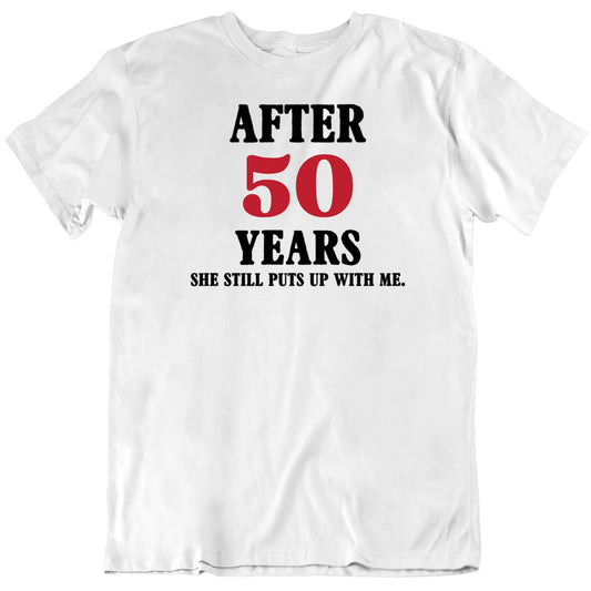 Customizable After Years She Still Puts Up With Me Custom Anniversary Years Personalized Premium Quality Unisex Gift T Shirt