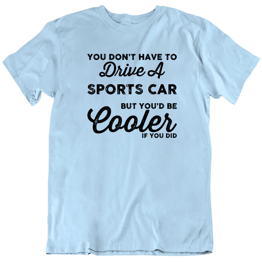 Customizable You'd Be Cooler If You Drove A Custom Car Name Premium Quality Personalized Unisex Gift T shirt