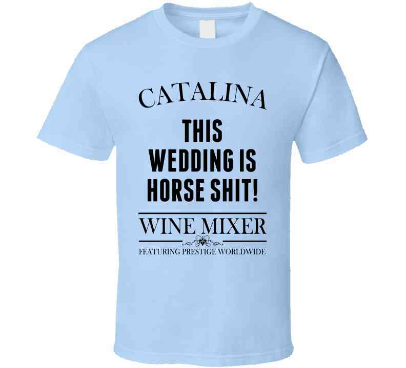This Wedding Is Horse Shit Step Brothers Movie Catalina Wine Mixer Quote Cool T Shirt