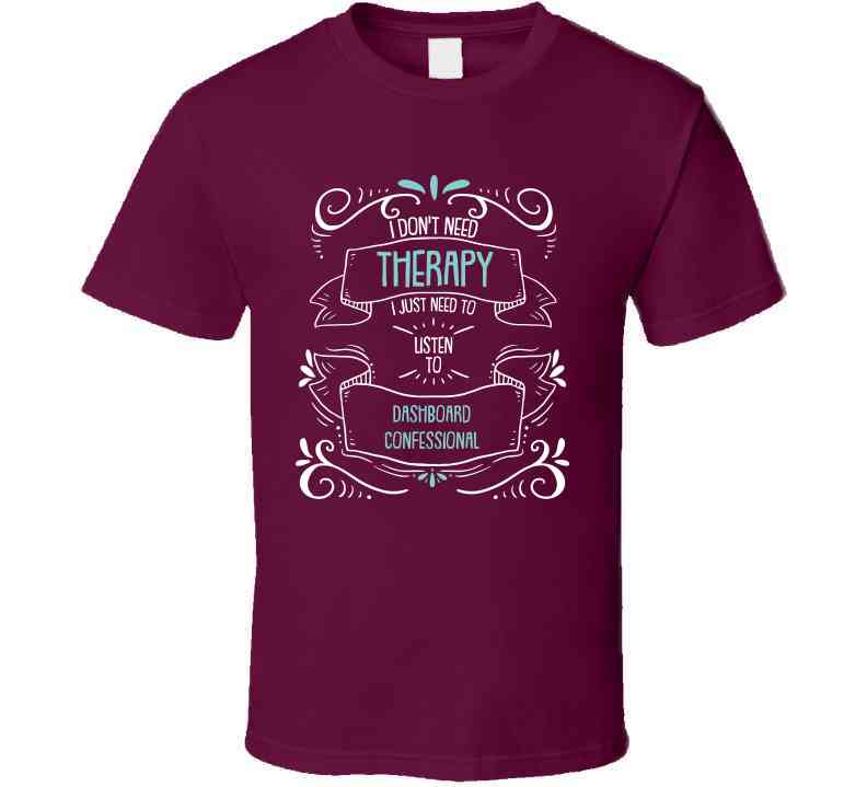 I Don't Need Therapy I Just Need To Listen To Dashboard Confessional Cool T Shirt