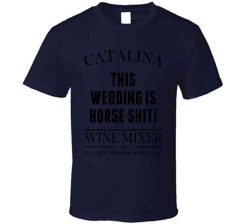 This Wedding Is Horse Shit Step Brothers Movie Catalina Wine Mixer Quote Cool T Shirt