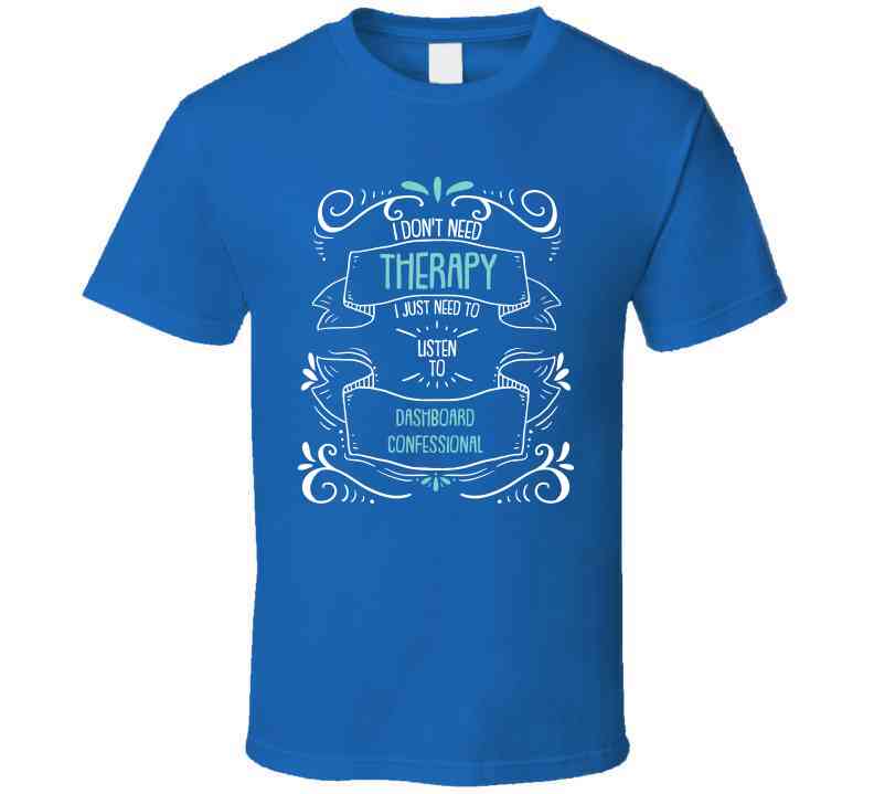 I Don't Need Therapy I Just Need To Listen To Dashboard Confessional Cool T Shirt