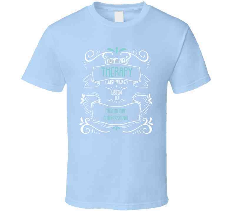 I Don't Need Therapy I Just Need To Listen To Dashboard Confessional Cool T Shirt