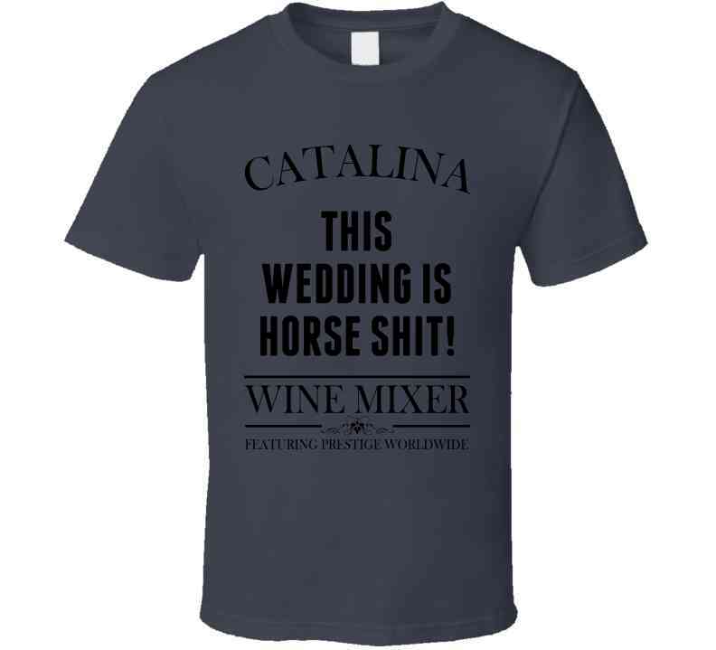 This Wedding Is Horse Shit Step Brothers Movie Catalina Wine Mixer Quote Cool T Shirt