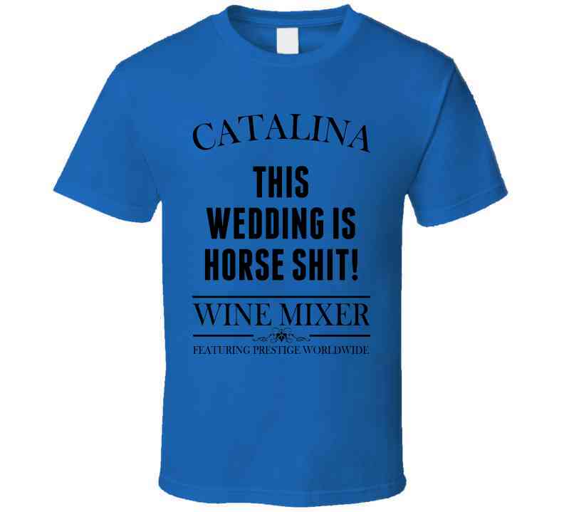 This Wedding Is Horse Shit Step Brothers Movie Catalina Wine Mixer Quote Cool T Shirt