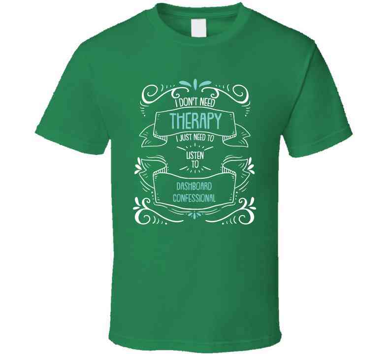 I Don't Need Therapy I Just Need To Listen To Dashboard Confessional Cool T Shirt