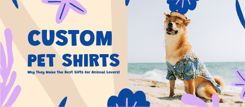 Why Custom Pet-Themed Shirts Make the Best Gifts for Animal Lovers