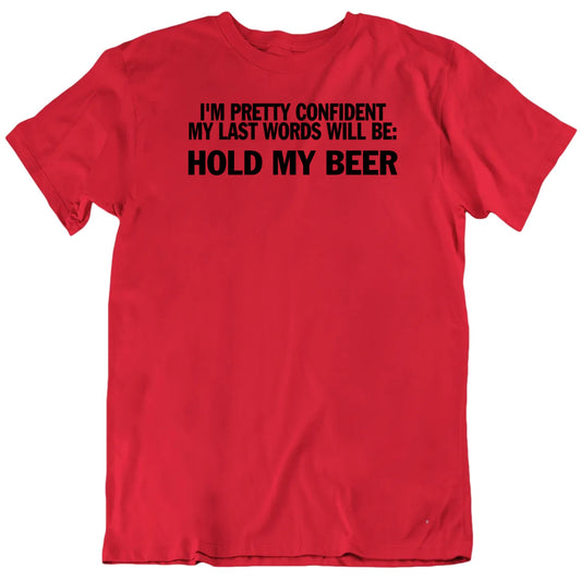 Customizable I'm Pretty Confident My Last Words Will Be Custom Text Personalized Premium Quality Unisex Gift T Shirt