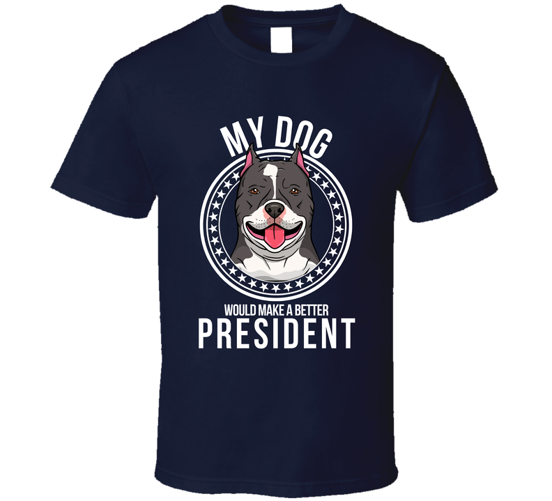 My American Bully Would Make A Better President Sarcastic T Shirt