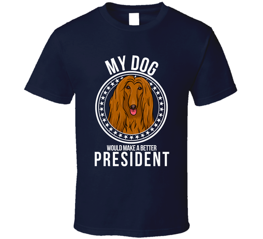 My Afghan Hound Would Make A Better President Cool T Shirt