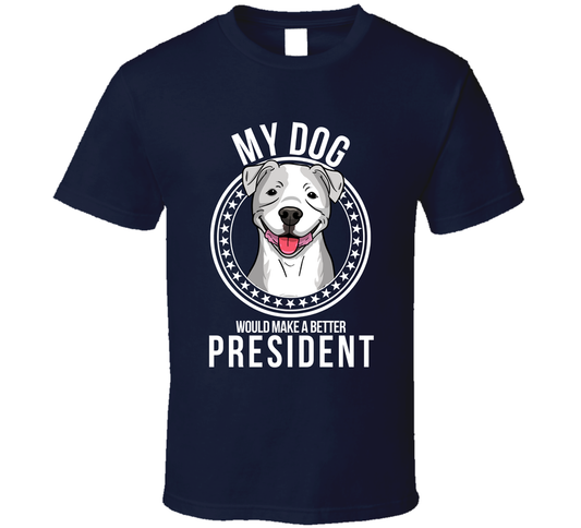 My American Pit Bull Terrier Dog Would Make A Better President Sarcastic Funny T Shirt