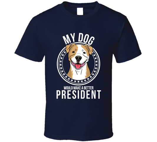 My American Pit Bull Terrier Dog Would Make A Better President Funny T Shirt