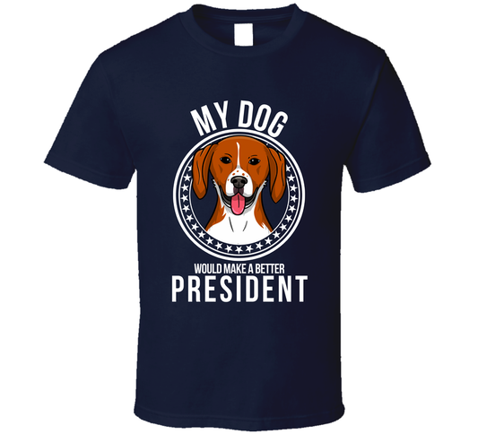 My American Foxhound Dog Would Make A Better President T Shirt