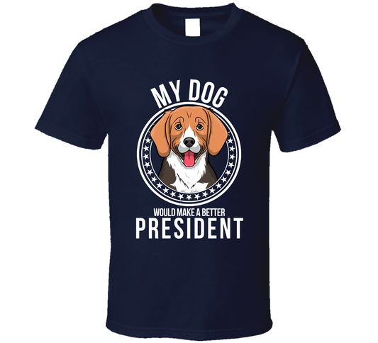 My Beagle Dog Would Make A Better President T Shirt