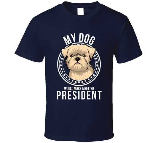 My Brussel Griffon Dog Would Make A Better President Funny T Shirt