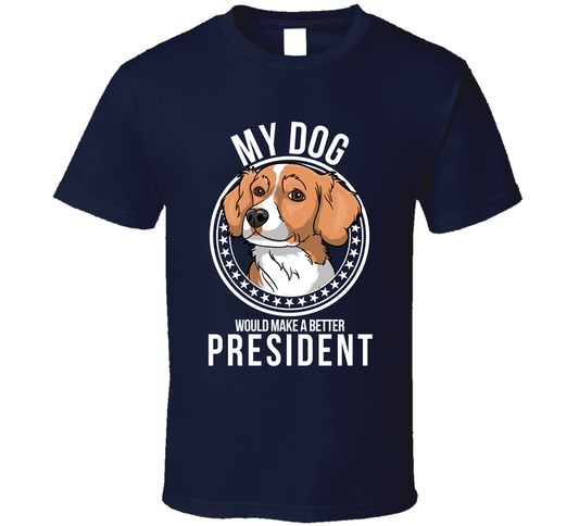 My Brittany Dog Would Make A Better President Cool T Shirt