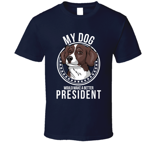 My Brittany Dog Would Make A Better President Funny T Shirt