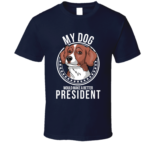 My Brittany Dog Would Make A Better President T Shirt