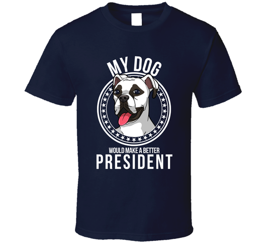 My Boxer Dog Would Make A Better President Cool T Shirt