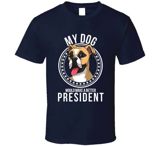 My Boxer Dog Would Make A Better President Sarcastic T Shirt