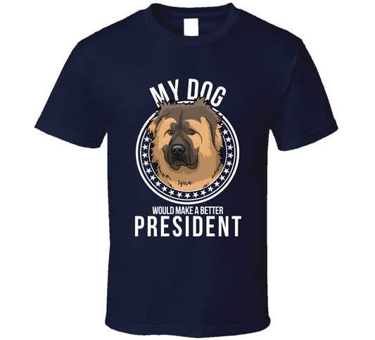 My Caucasian Shepherd Dog Would Make A Better President Cool T Shirt