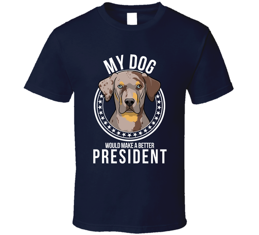 My Catahoula Leopard Dog Would Make A Better President Funny T Shirt