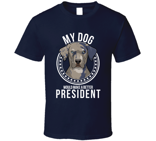 My Catahoula Leopard Dog Would Make A Better President Cool T Shirt