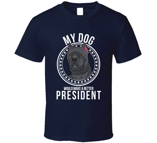 My Cane Corso Dog Would Make A Better President Funny T Shirt