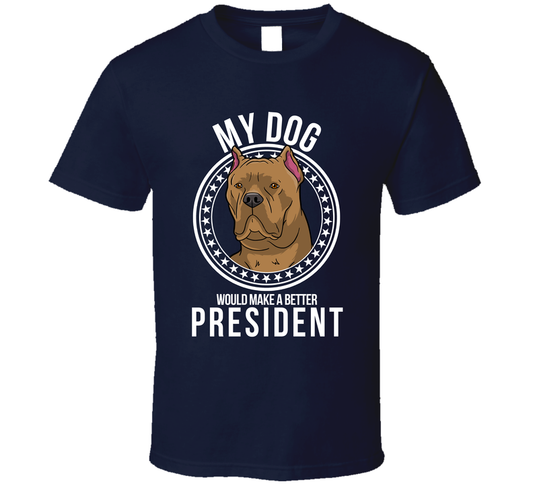 My Cane Corso Dog Would Make A Better President T Shirt