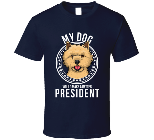 My Cairn Terrier Dog Would Make A Better President T Shirt