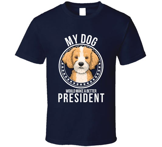 My Cavapoo Dog Would Make A Better President T Shirt