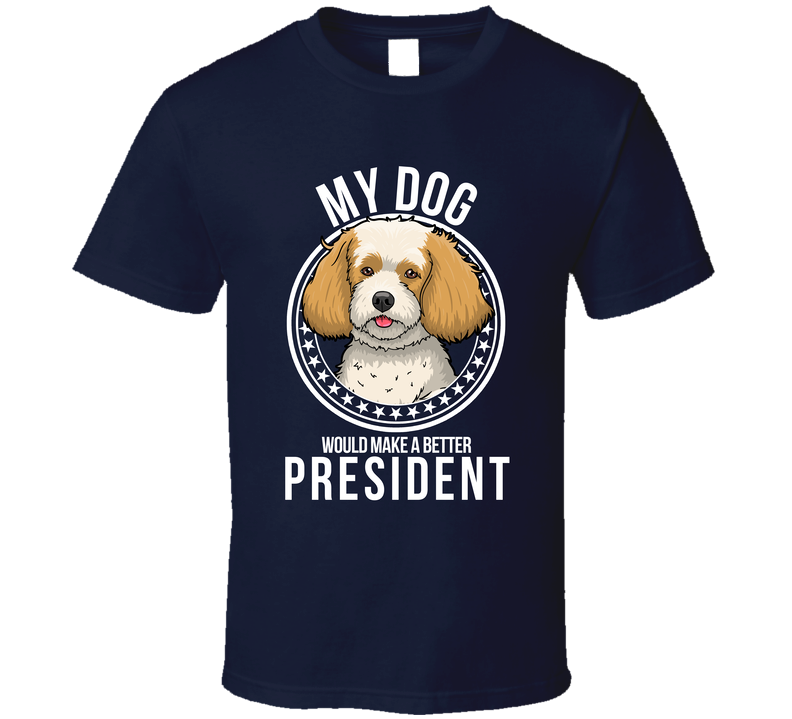 My Cavachon Dog Would Make A Better President Sarcastic Cool T Shirt