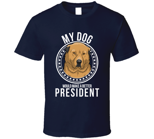 My Central Asian Shepherd Dog Would Make A Better President Sarcastic T Shirt