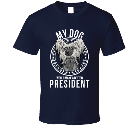 My Chinese Crested Dog Would Make A Better President Sarcastic T Shirt