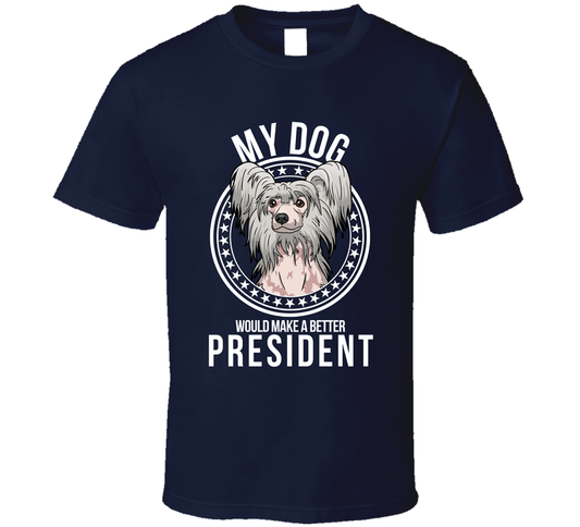 My Chinese Crested Dog Would Make A Better President Cool T Shirt