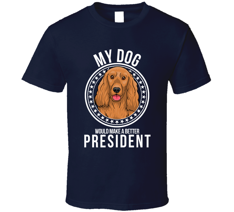 My Cocker Spaniel Dog Would Make A Better President T Shirt