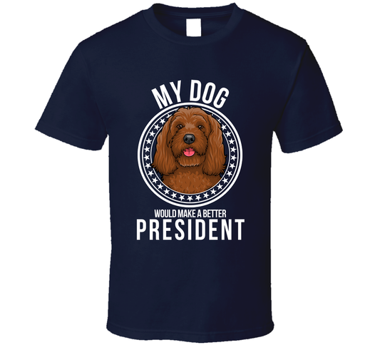 My Cockapoo Dog Would Make A Better President Funny T Shirt