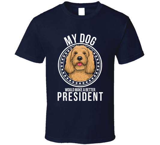 My Cockapoo Dog Would Make A Better President T Shirt