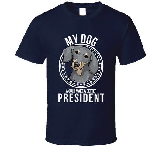 My Dachshund Dog Would Make A Better President Funny T Shirt
