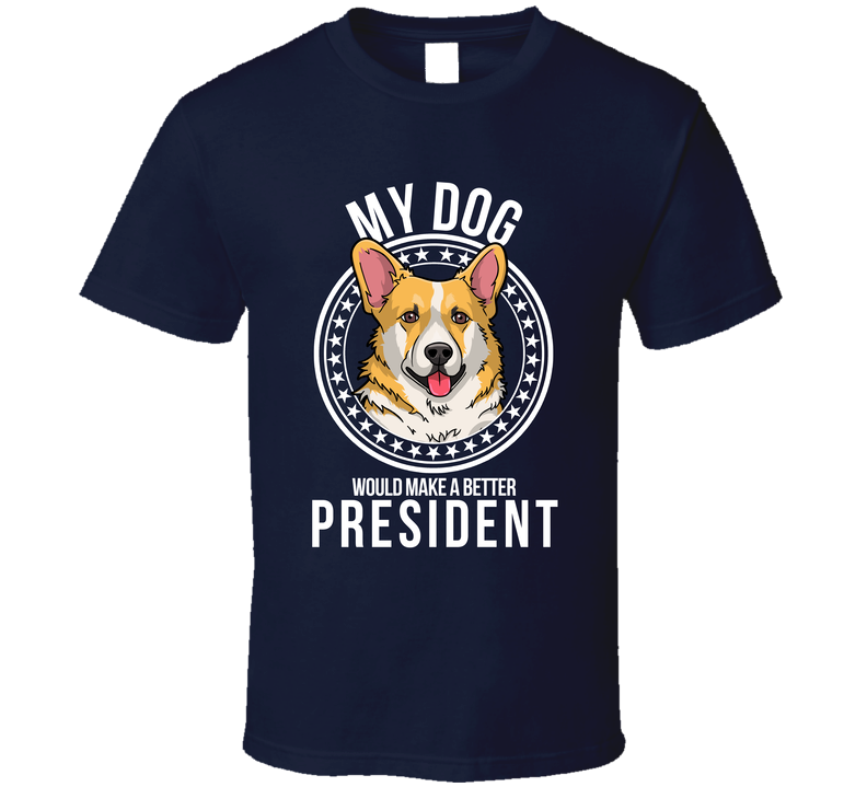 My Corgi Dog Would Make A Better President T Shirt