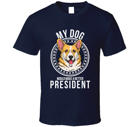 My Corgi Dog Would Make A Better President T Shirt