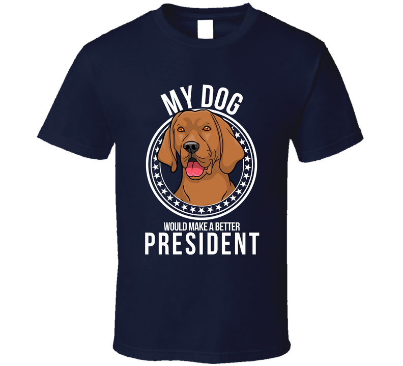 My Coonhound Dog Would Make A Better President Funny T Shirt