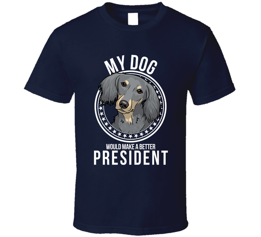 My Dachshund Long Haired Dog Would Make A Better President Funny T Shirt