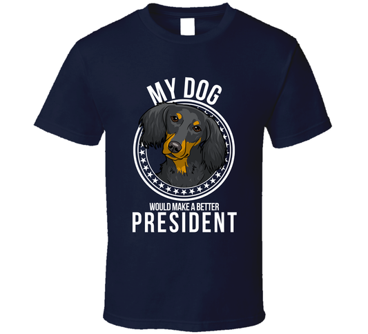 My Dachshund Long Haired Dog Would Make A Better President T Shirt
