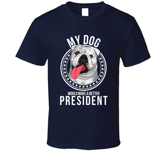 My English Bulldog Would Make A Better President Cool T Shirt
