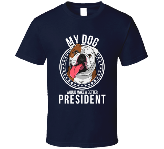 My English Bulldog Would Make A Better President T Shirt
