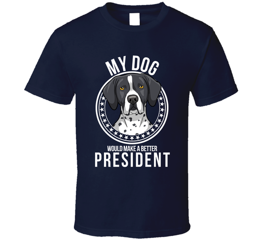 My English Pointer Dog Would Make A Better President Funny T Shirt