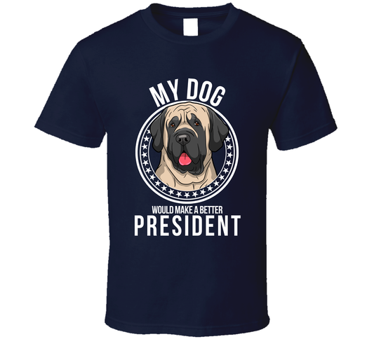 My English Mastiff Dog Would Make A Better President Funny T Shirt